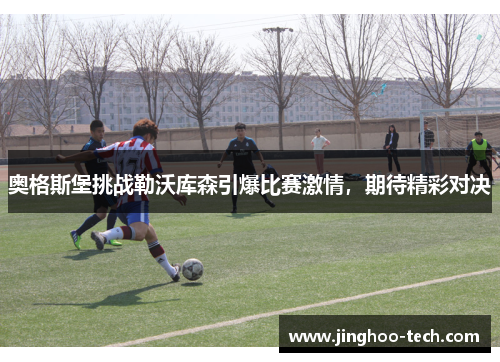 奥格斯堡挑战勒沃库森引爆比赛激情，期待精彩对决